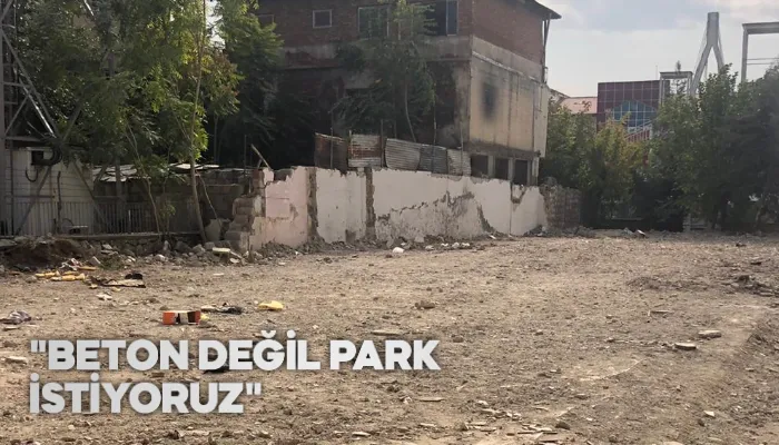 "BETON DEĞİL PARK İSTİYORUZ"