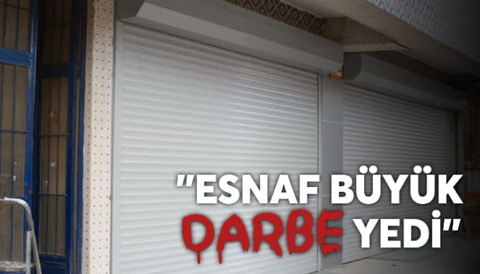 “ESNAF BÜYÜK DARBE YEDİ”