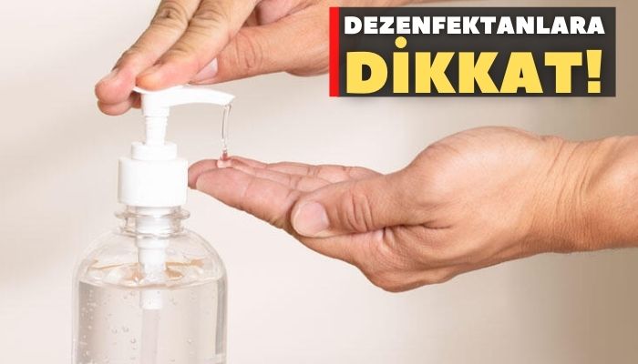 DEZENFEKTANLARA DİKKAT!