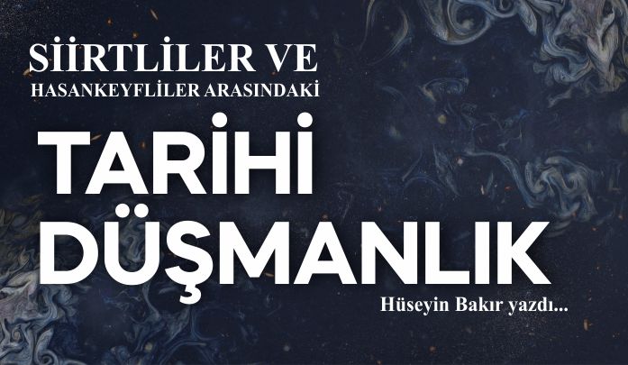 SİİRTLİLER VE HASANKEYFLİLER ARASINDAKİ TARİHİ DÜŞMANLIK