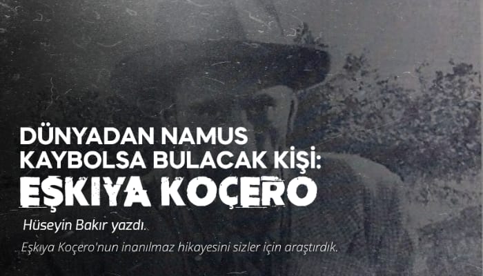 DÜNYADAN NAMUS KAYBOLSA BULACAK KİŞİ: EŞKIYA KOÇERO