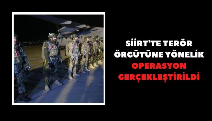SİİRT'TE TERÖR ÖRGÜTÜNE YÖNELİK OPERASYON GERÇEKLEŞTİRİLDİ