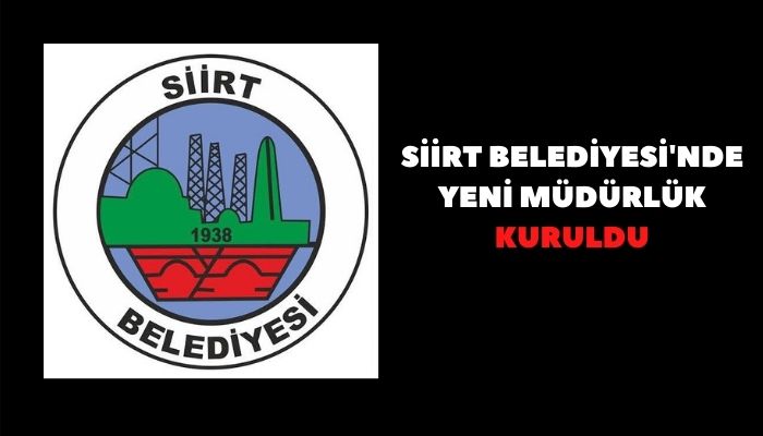SİİRT BELEDİYESİ'NDE YENİ MÜDÜRLÜK KURULDU