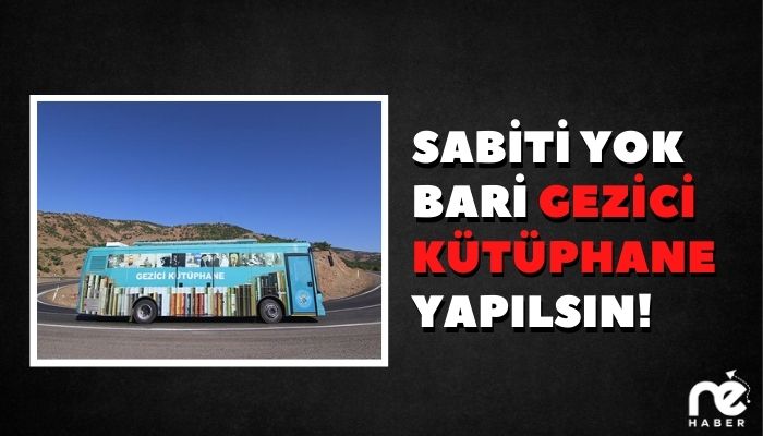 SABİTİ YOK BARİ GEZİCİ KÜTÜPHANE YAPILSIN!