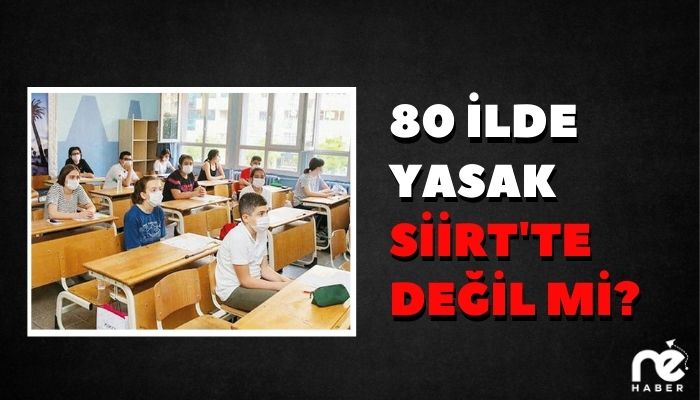 80 İLDE YASAK SİİRT'TE DEĞİL Mİ?