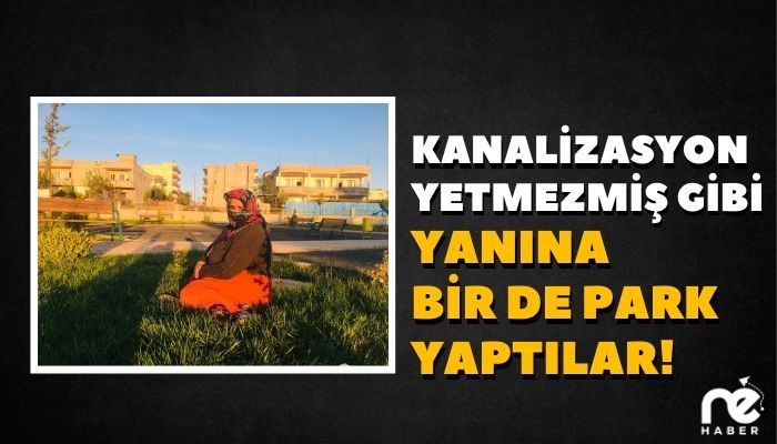 KANALİZASYON YETMEZMİŞ GİBİ YANINA BİRDE PARK YAPTILAR!