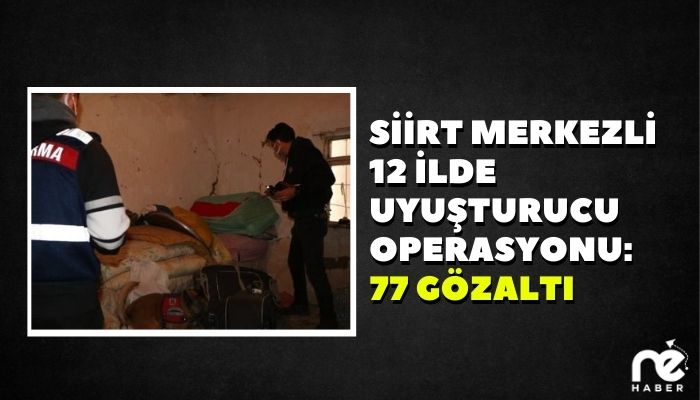 Siirt merkezli 12 ilde uyuşturucu operasyonu: 77 gözaltı