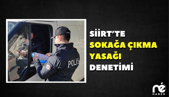 SİİRT’TE SOKAĞA ÇIKMA YASAĞI DENETİMİ