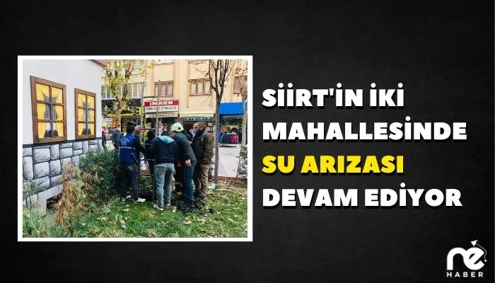 SİİRT'İN İKİ MAHALLESİNDE SU ARIZASI YAŞANIYOR
