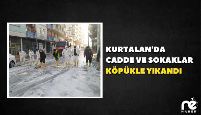 KURTALAN'DA CADDE VE SOKAKLAR KÖPÜKLE YIKANDI