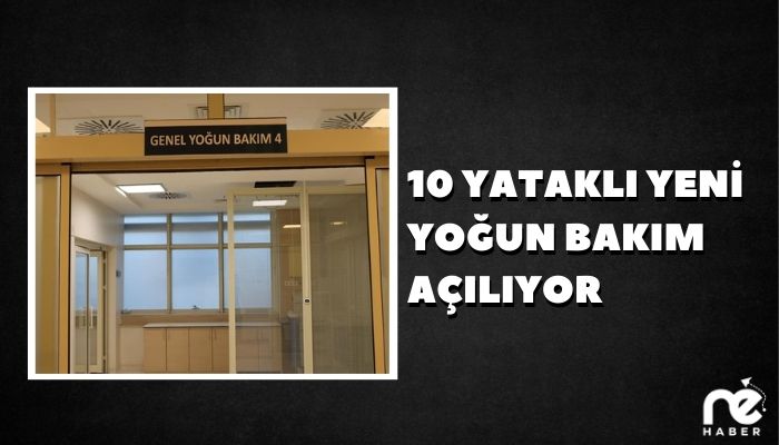 10 YATAKLI YENİ YOĞUN BAKIM AÇILIYOR