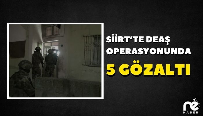 SİİRT’TE DEAŞ OPERASYONUNDA 5 GÖZALTI