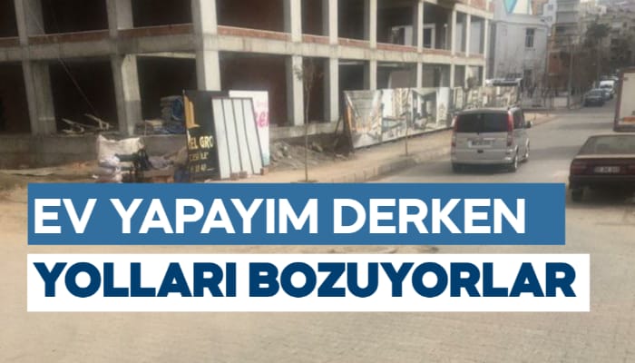 EV YAPAYIM DERKEN YOLLARI BOZUYORLAR