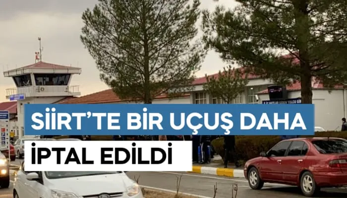 SİİRT’TE BİR UÇUŞ DAHA İPTAL EDİLDİ