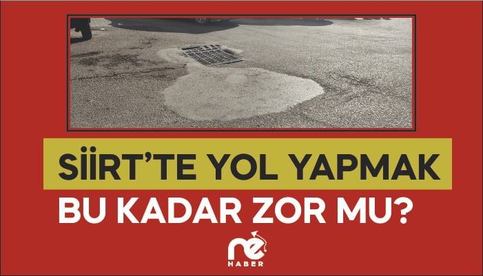 “SİİRT’TE YOL YAPMAK BU KADAR ZOR MU?”