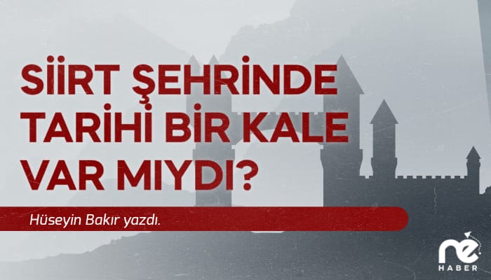 SİİRT ŞEHRİNDE TARİHİ BİR KALE VAR MIYDI?