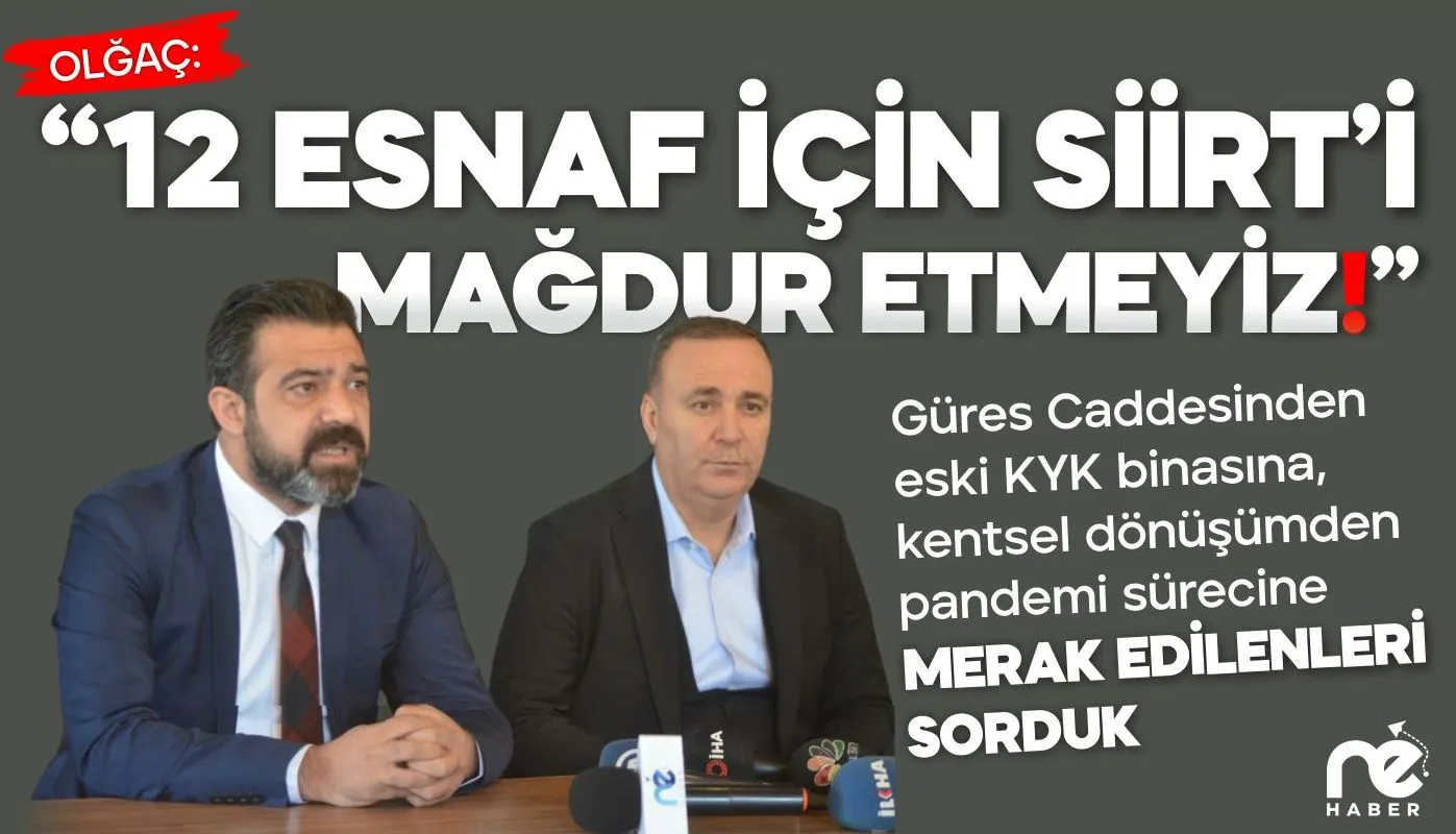 “12 ESNAF İÇİN SİİRT’İ MAĞDUR ETMEYİZ!”