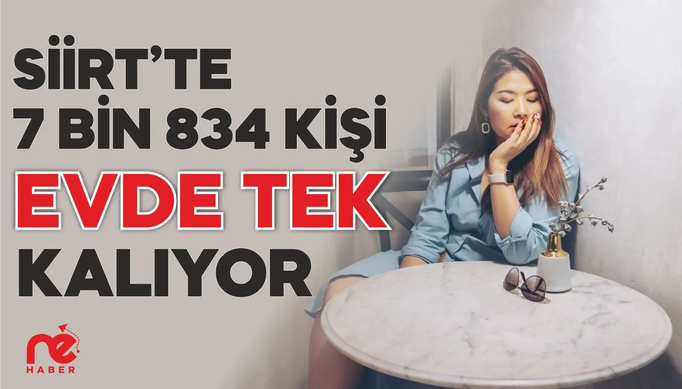 SİİRT’TE 7 BİN 834 KİŞİ EVDE TEK KALIYOR