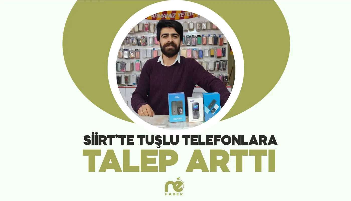 SİİRT’TE TUŞLU TELEFONLARA TALEP ARTTI