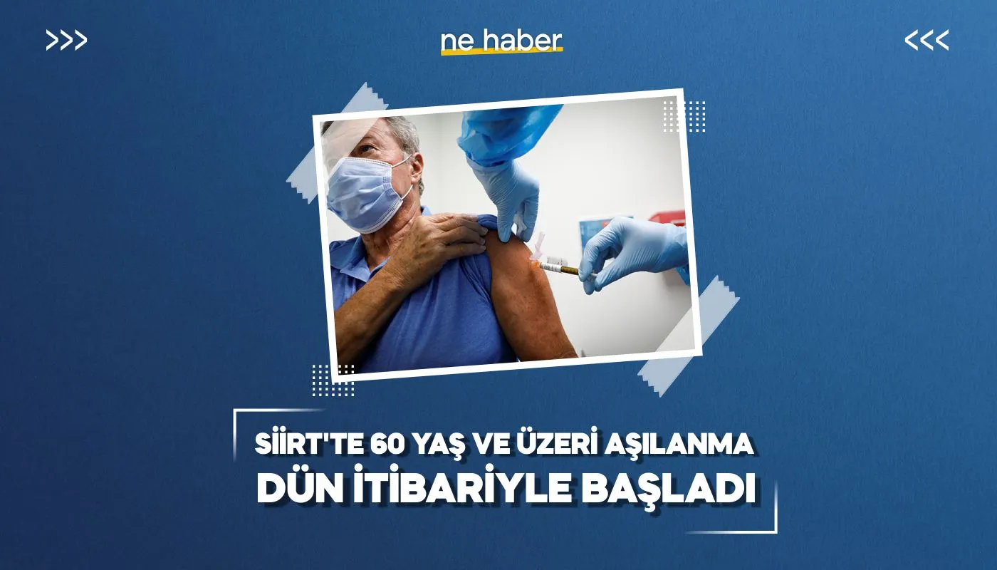 SİİRT’TE 60 YAŞ VE ÜZERİ AŞILANMA DÜN İTİBARİYLE BAŞLADI