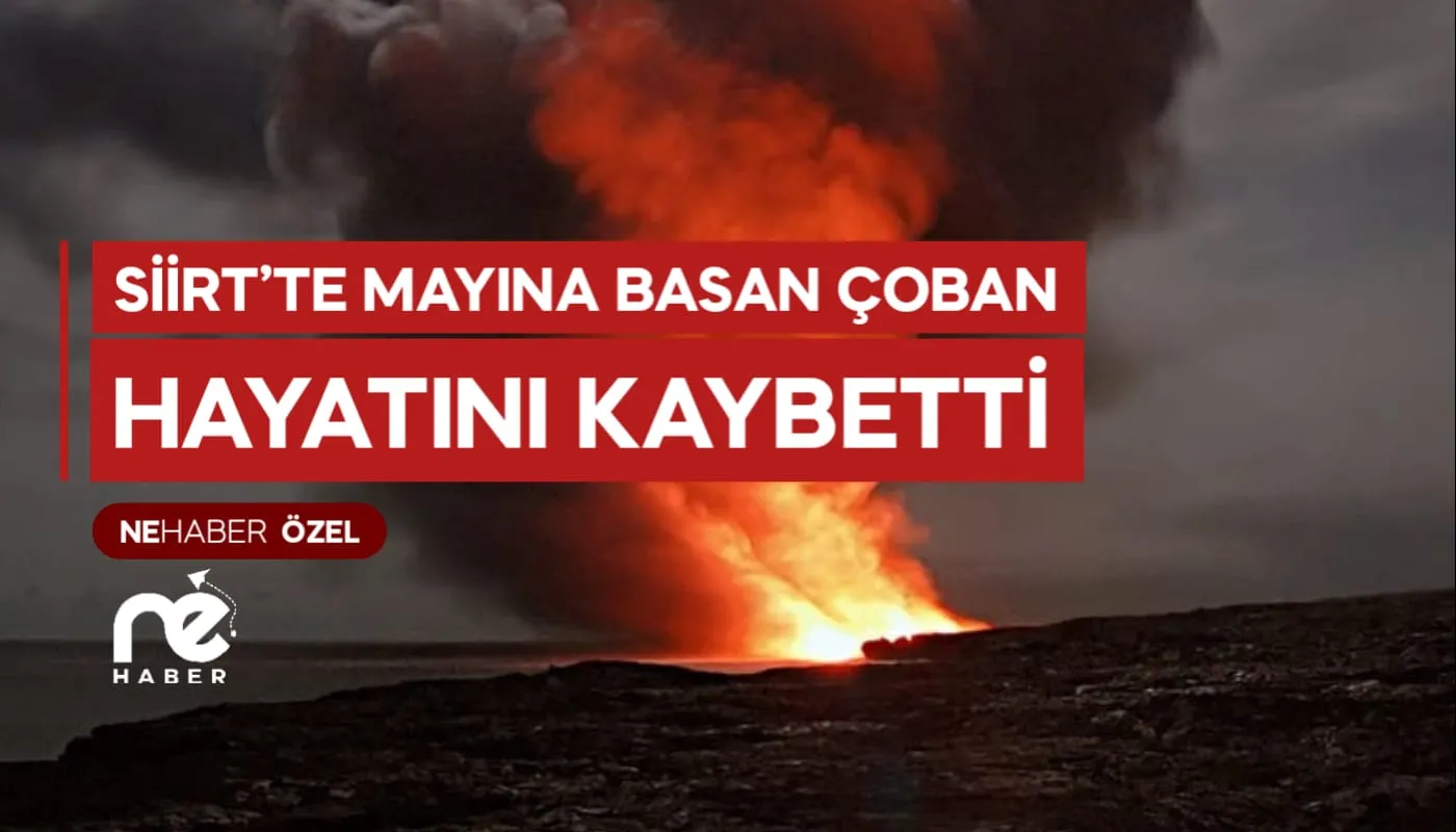SİİRT’TE MAYINA BASAN ÇOBAN HAYATINI KAYBETTİ