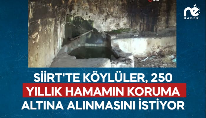 SİİRT'TE KÖYLÜLER, 250 YILLIK HAMAMIN KORUMA ALTINA ALINMASINI İSTİYOR