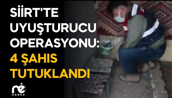 SİİRT'TE UYUŞTURUCU OPERASYONU: 4 ŞAHIS TUTUKLANDI