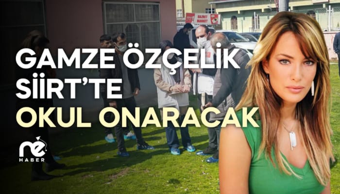 GAMZE ÖZÇELİK SİİRT'TE OKUL ONARACAK