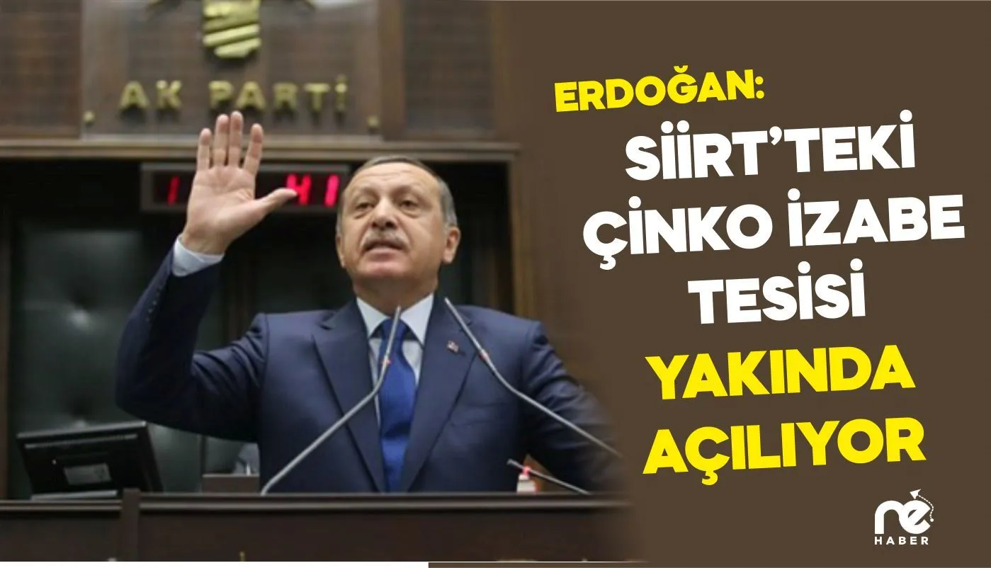ERDOĞAN: SİİRT’TEKİ ÇİNKO İZABE TESİSİ YAKINDA AÇILIYOR
