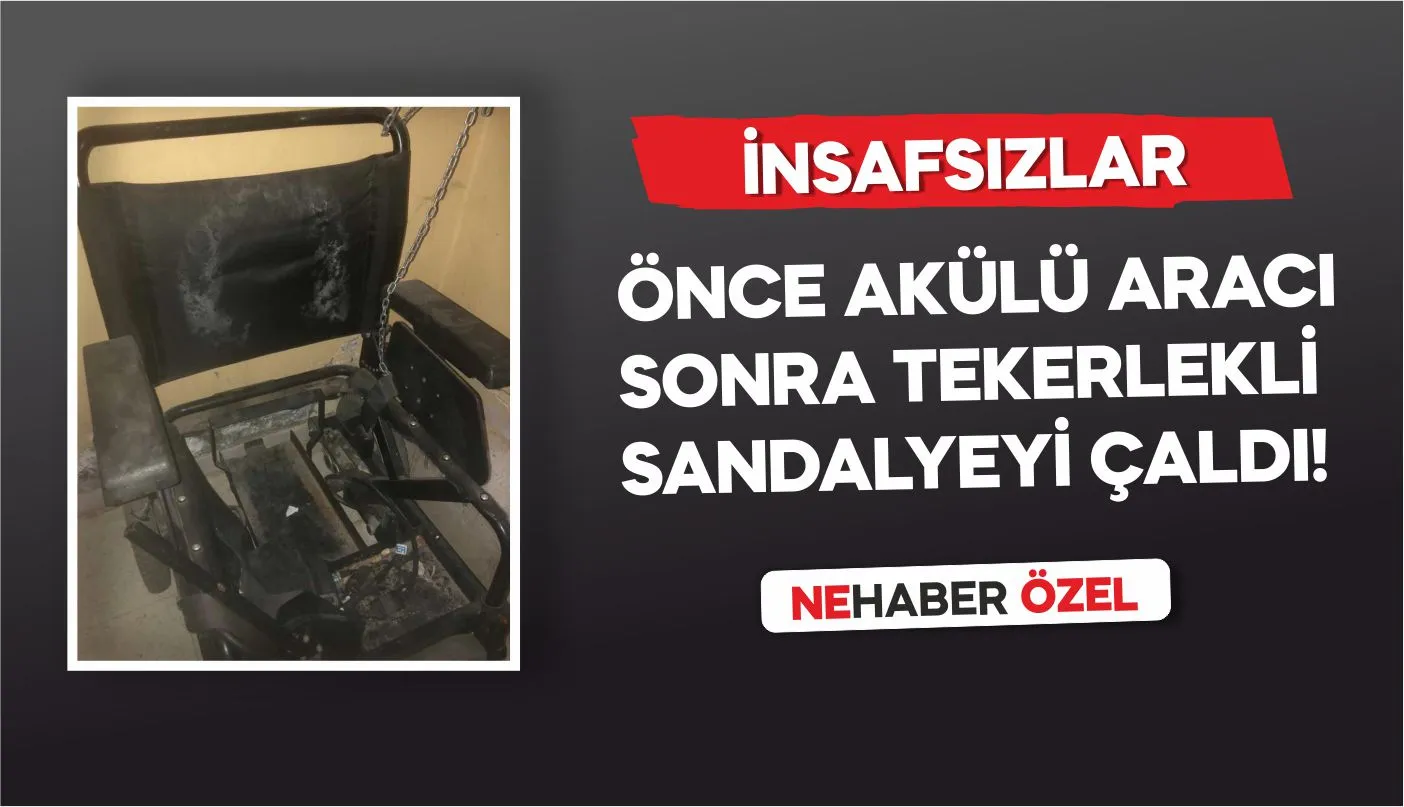 HIRSIZLAR ÖNCE AKÜLÜ ARACI SONRA DA TEKERLEKLİ SANDALYEYİ ÇALDILAR