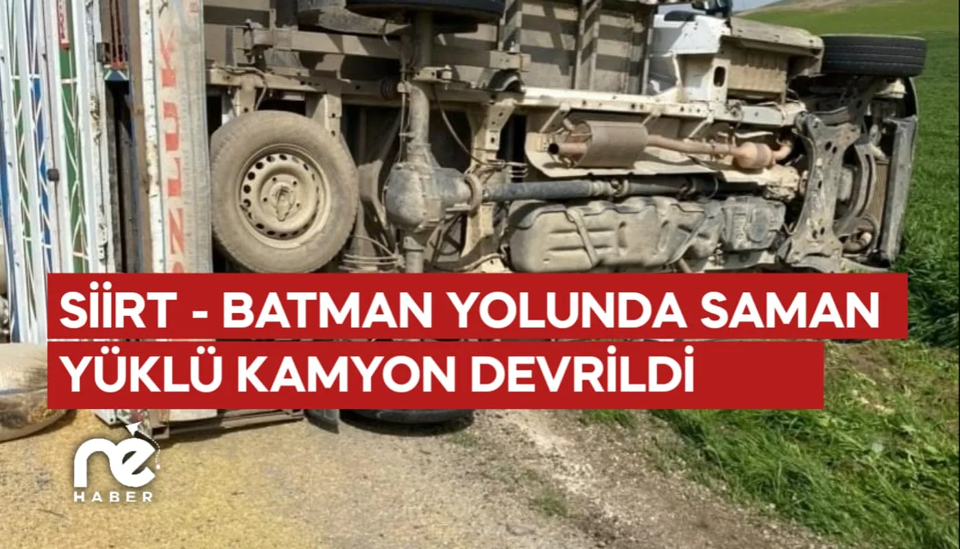 SİİRT - BATMAN YOLUNDA SAMAN YÜKLÜ KAMYON DEVRİLDİ