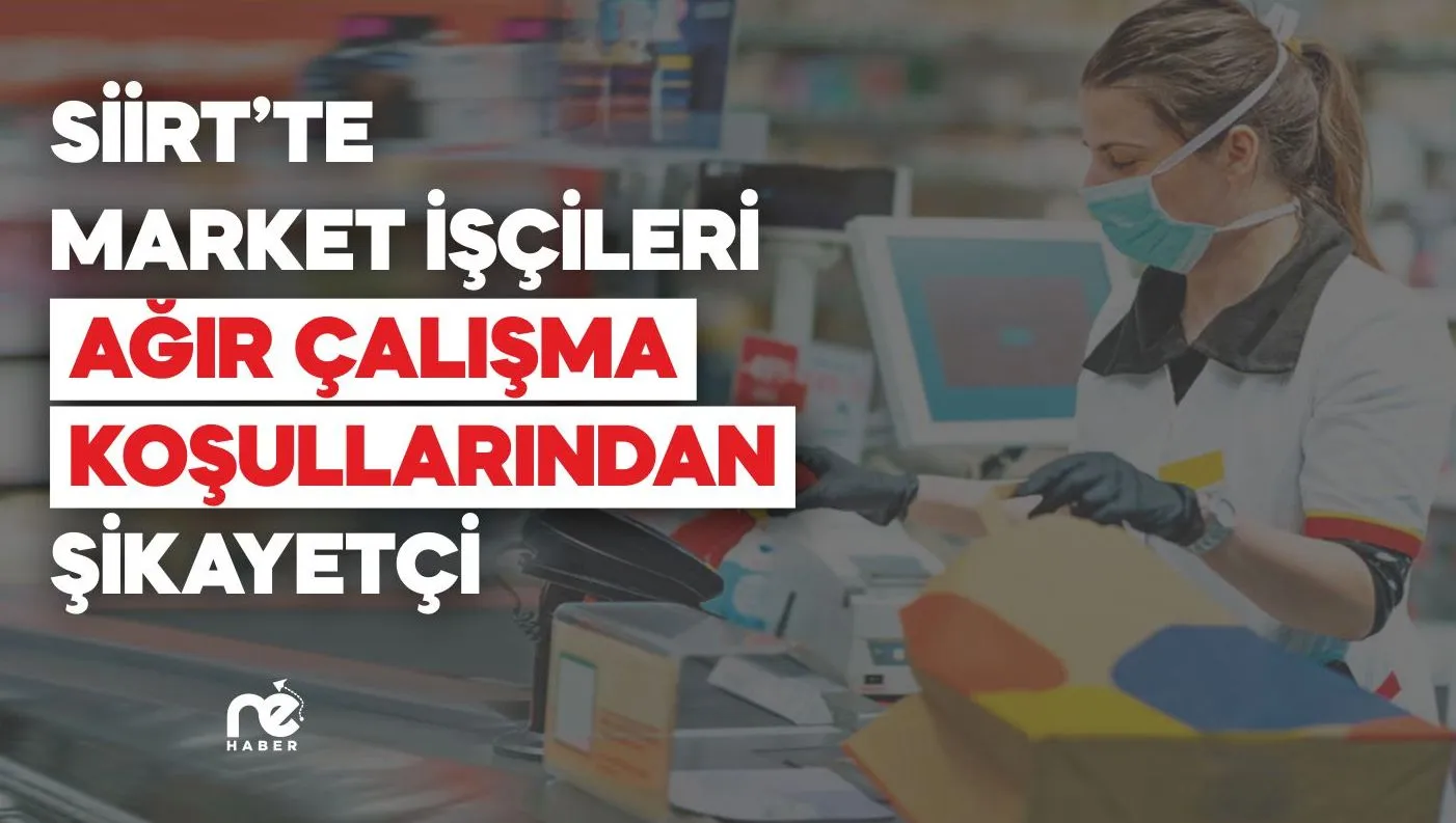 SİİRT’TE MARKET İŞÇİLERİ AĞIR ÇALIŞMA KOŞULLARINDAN ŞİKAYETÇİ