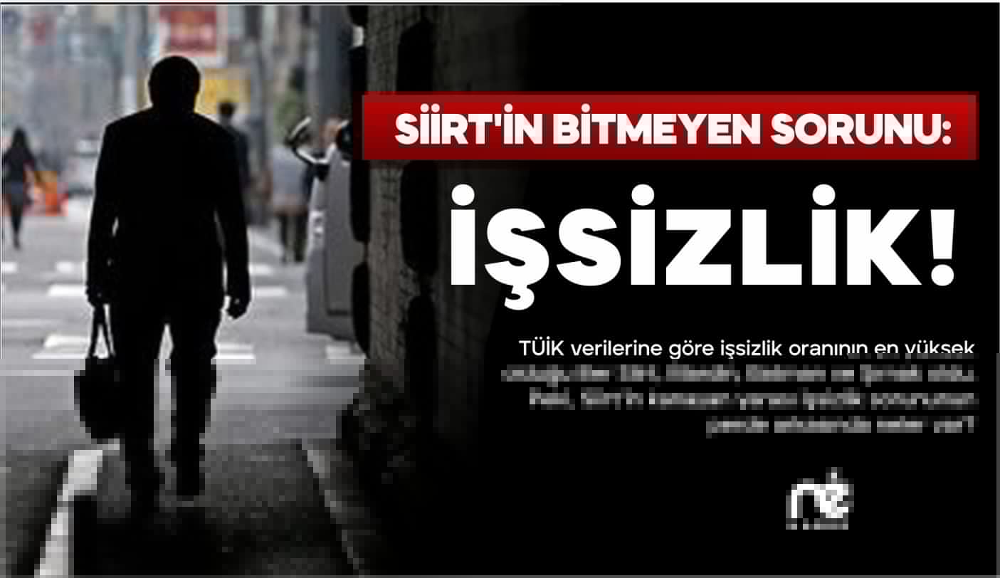 SİİRT’İN BİTMEYEN SORUNU: İŞSİZLİK!