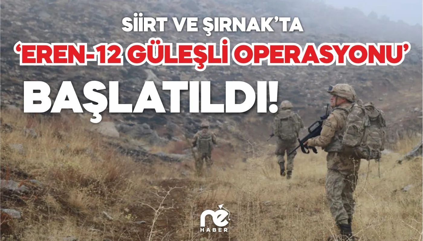 ŞIRNAK VE SİİRT’TE ‘EREN-12 GÜLEŞLİ OPERASYONU’ BAŞLATILDI
