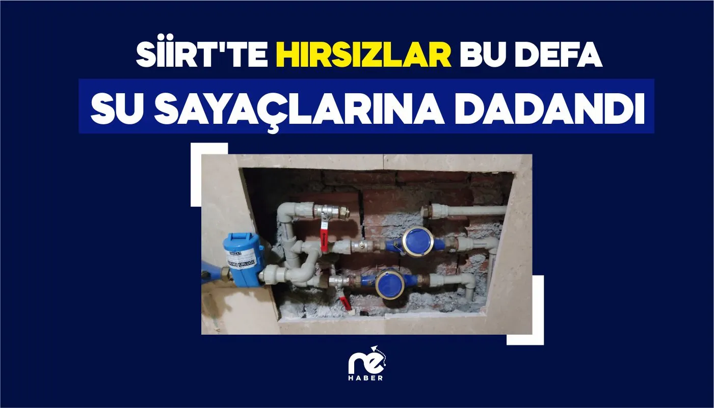 SİİRT’TE HIRSIZLAR BU DEFA SU SAYAÇLARINA DADANDI