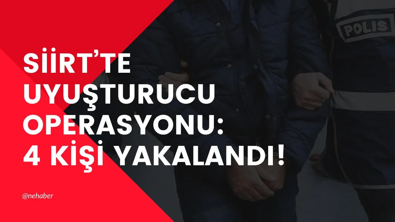 SİİRT’TE UYUŞTURUCU OPERASYONU: 4 KİŞİ YAKALANDI