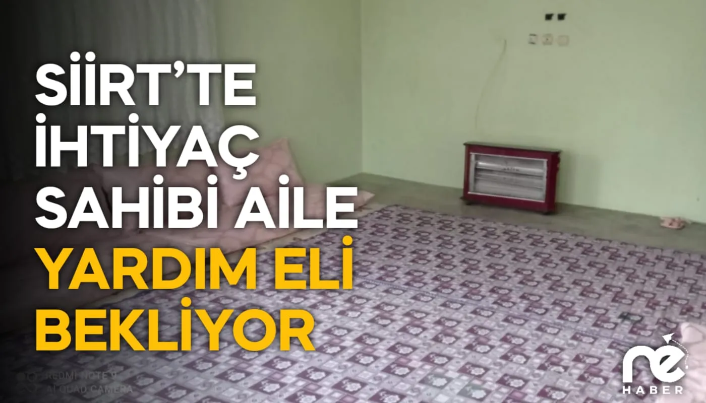 SİİRT’TE İNŞAATTAN DÜŞEREK HAYATINI KAYBEDEN İŞÇİNİN AİLESİ YARDIM ELİ BEKLİYOR