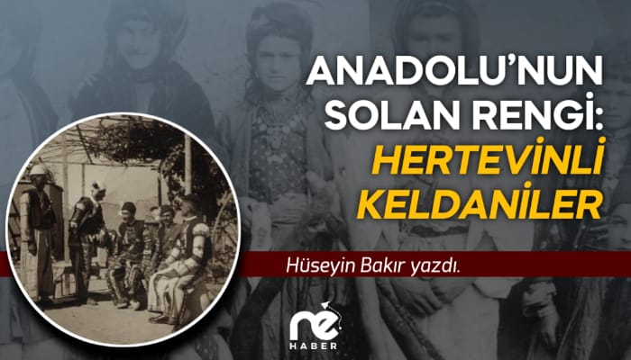 ANADOLU’NUN SOLAN RENGİ: HERTEVİNLİ KELDANİLER
