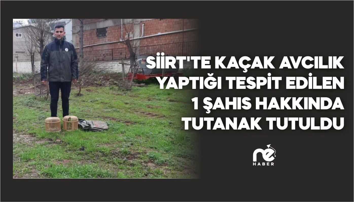 SİİRT’TE KAÇAK AVCILIK YAPTIĞI TESPİT EDİLEN 1 ŞAHIS HAKKINDA TUTANAK TUTULDU
