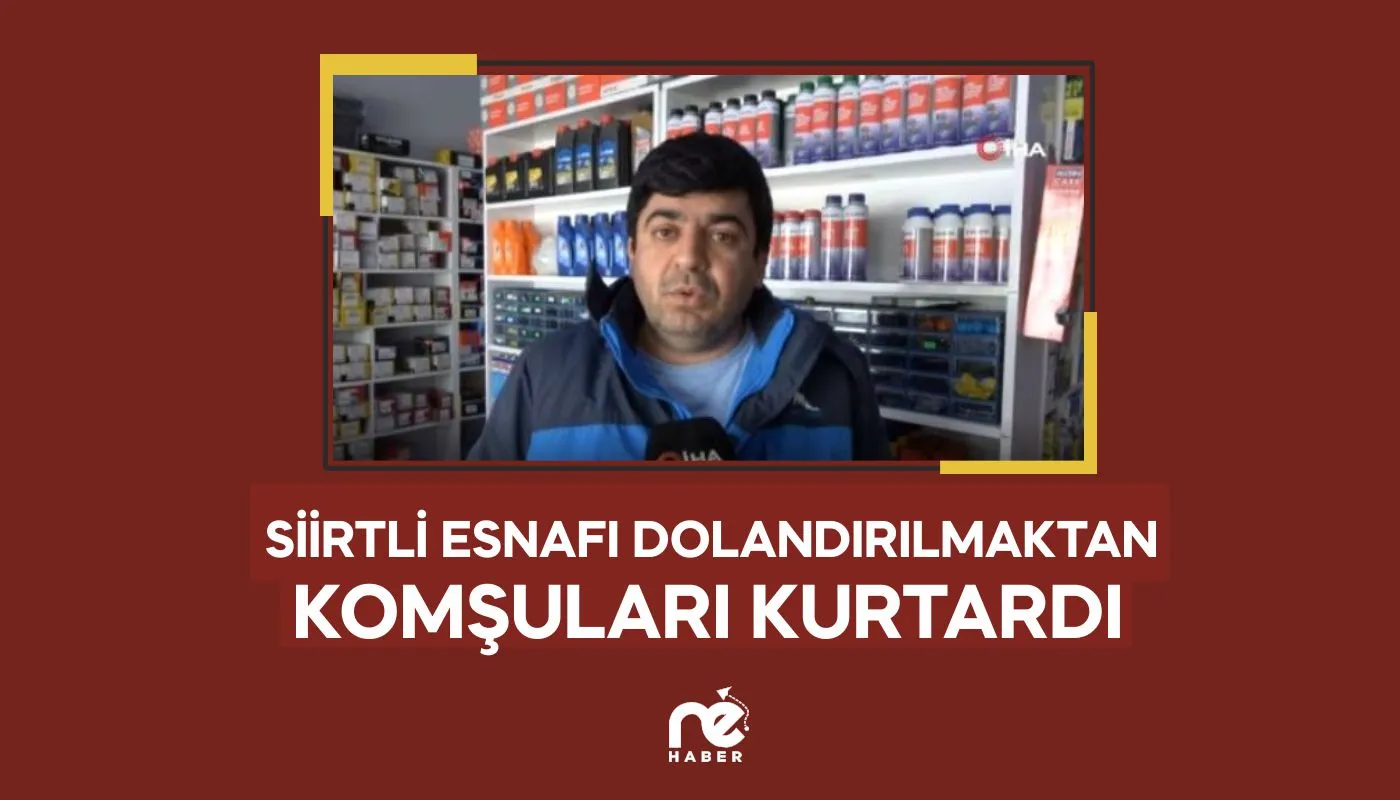 SİİRTLİ ESNAFI DOLANDIRILMAKTAN KOMŞULARI KURTARDI
