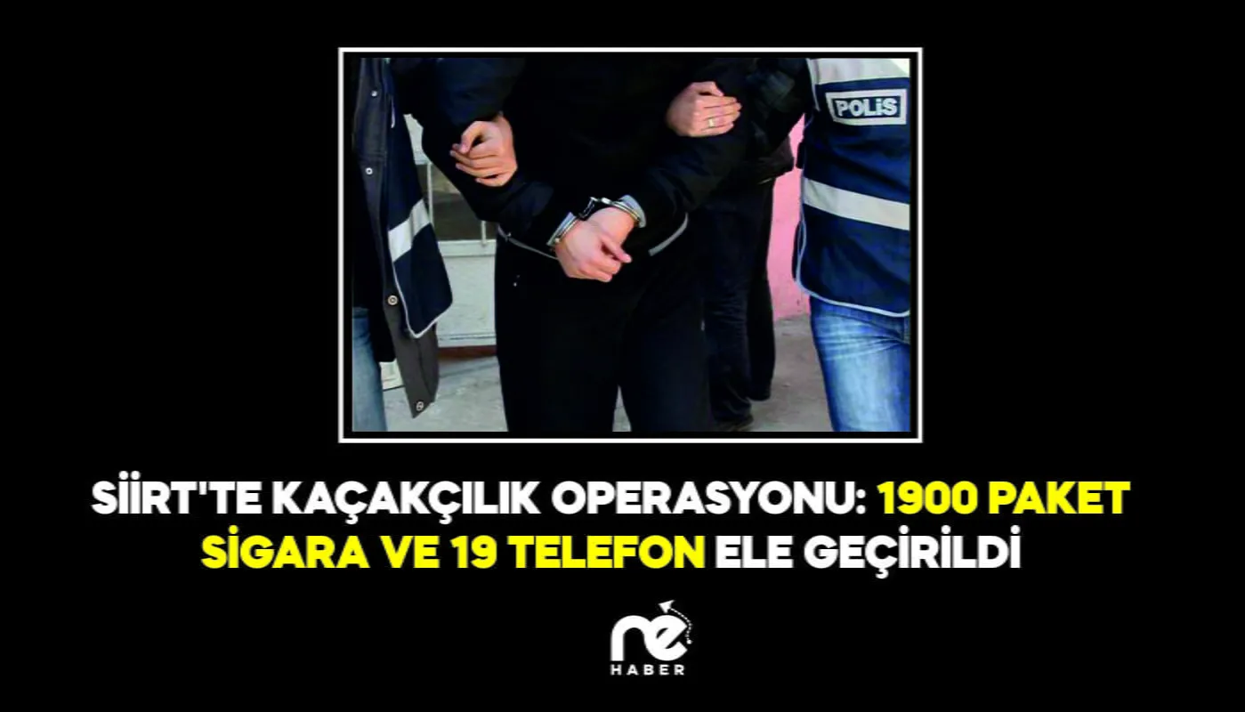 SİİRT’TE KAÇAKÇILIK OPERASYONU: 1900 PAKET SİGARA VE 19 KAÇAK TELEFON ELE GEÇİRİLDİ