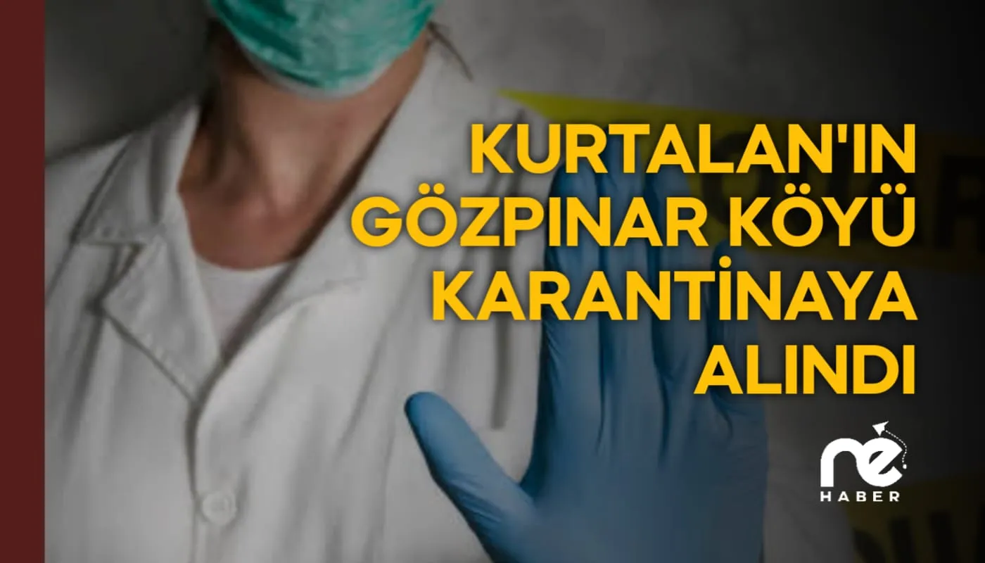 KURTALAN'IN GÖZPINAR KÖYÜ KARANTİNAYA ALINDI