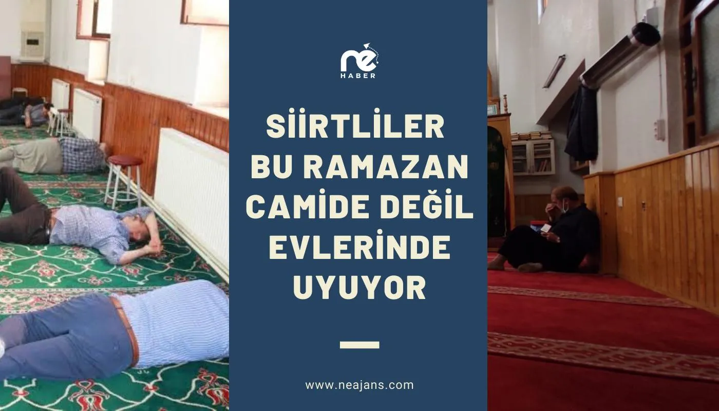 SİİRTLİLER BU RAMAZAN CAMİDE DEĞİL EVLERİNDE UYUYOR