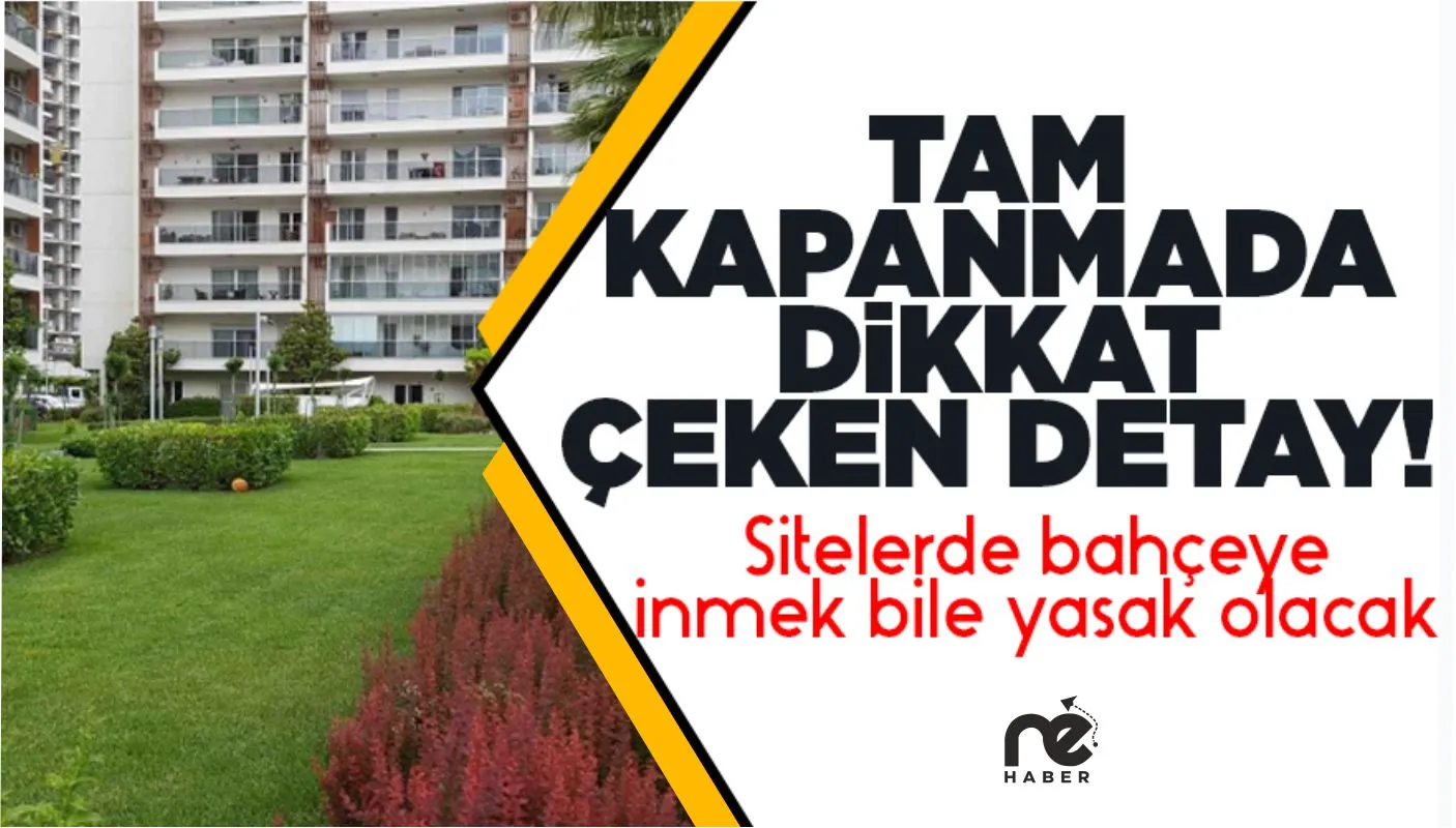 SİTELERDE BAHÇEYE İNMEK BİLE YASAK OLACAK