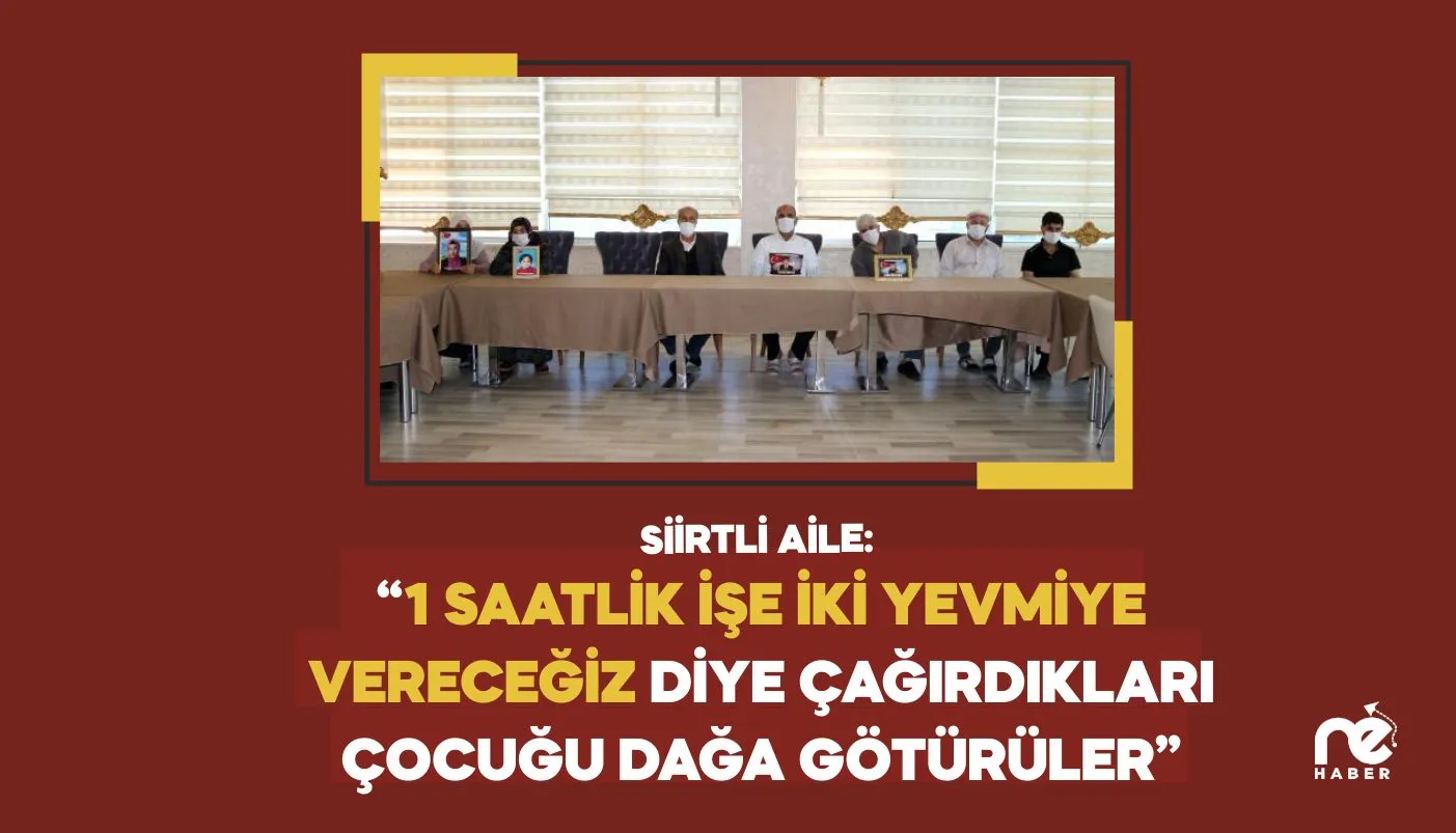 SİİRTLİ AİLE: “1 SAATLİK İŞE İKİ YEVMİYE VERECEĞİZ DİYE ÇAĞIRDIKLARI ÇOCUĞU DAĞA GÖTÜRÜLER”