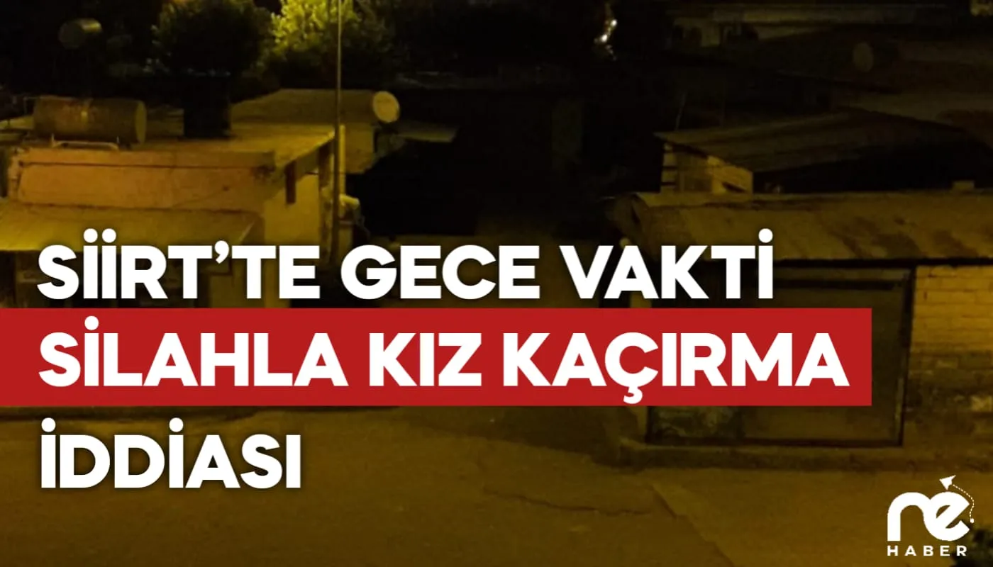 SİİRT’TE GECE VAKTİ SİLAHLA KIZ KAÇIRMA İDDİASI