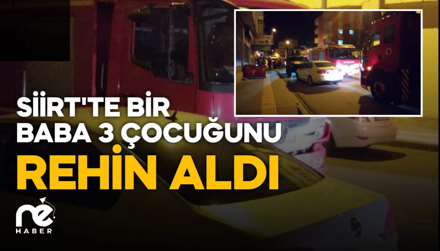 SİİRT'TE BİR BABA 3 ÇOCUĞUNU REHİN ALDI