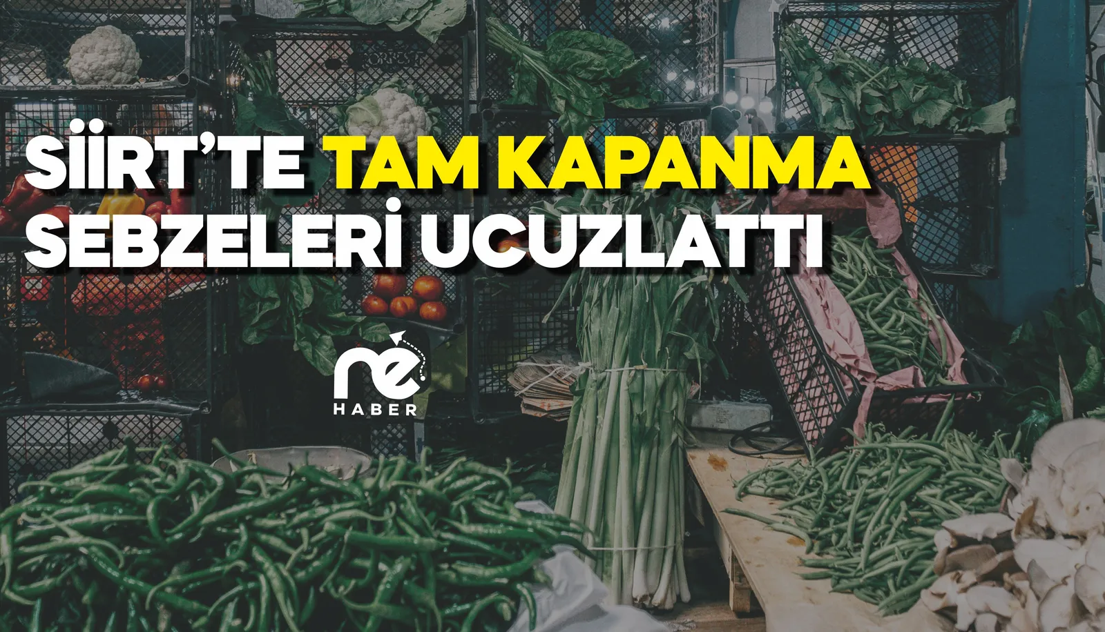 SİİRT'TE TAM KAPANMA NEDENİYLE SEBZELER UCUZLADI