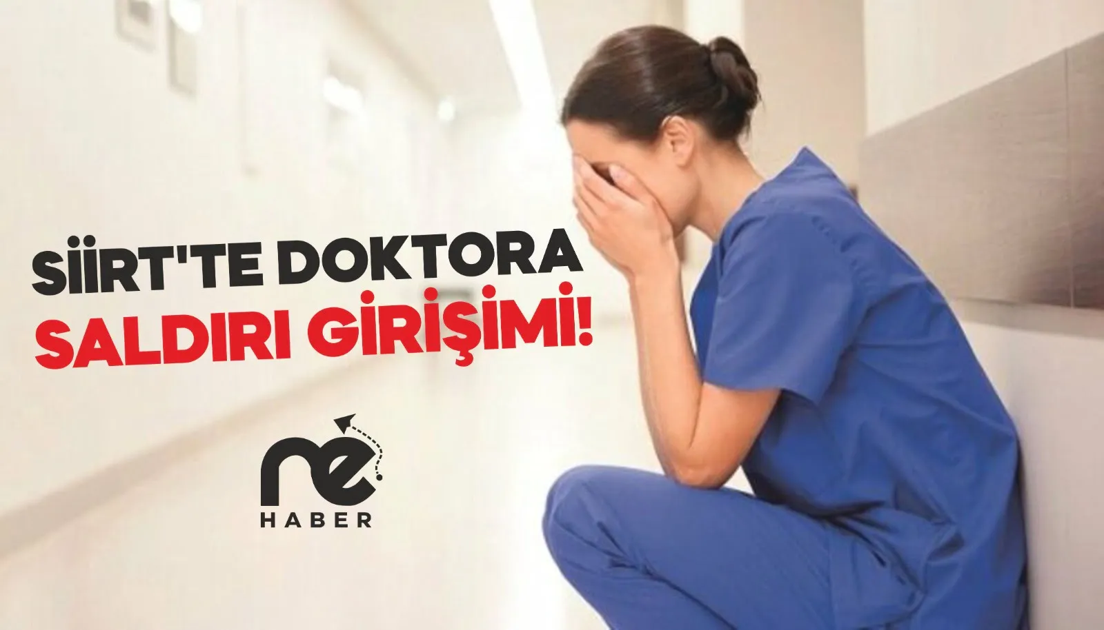 SİİRT'TE KADIN DOKTORA SALDIRI GİRİŞİMİ