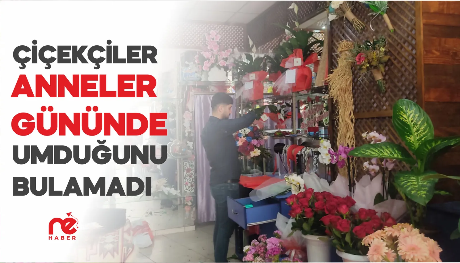 ÇİÇEKÇİLER ANNELER GÜNÜNDE UMDUĞUNU BULAMADI